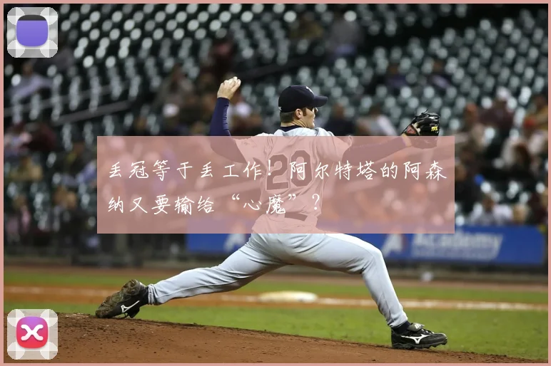 丢冠等于丢工作！阿尔特塔的阿森纳又要输给“心魔”？