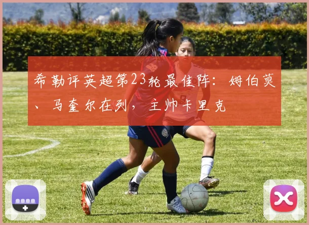 希勒评英超第23轮最佳阵：姆伯莫、马奎尔在列，主帅卡里克