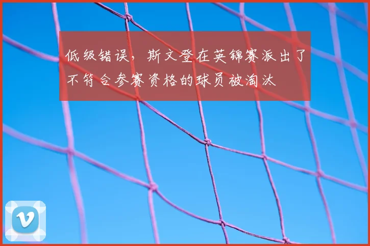 低级错误，斯文登在英锦赛派出了不符合参赛资格的球员被淘汰