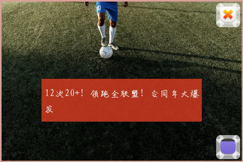 12次20+！领跑全联盟！合同年大爆发