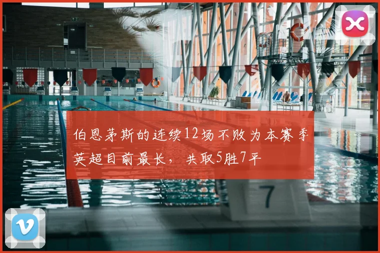 伯恩茅斯的连续12场不败为本赛季英超目前最长，共取5胜7平